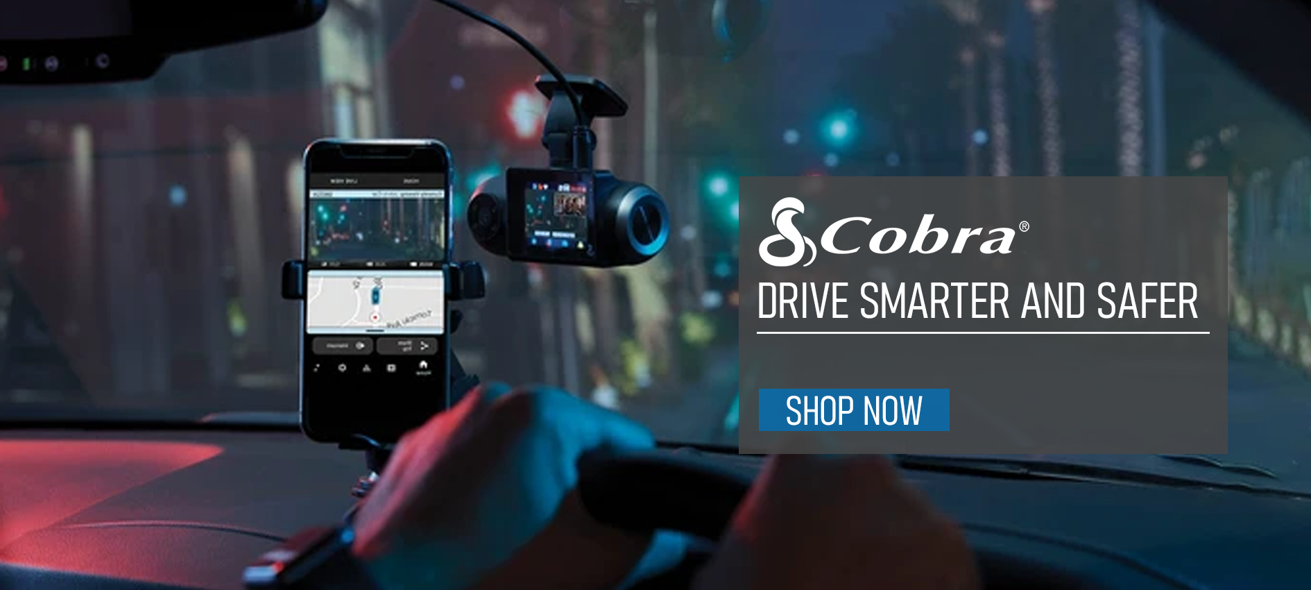 Cobra Banner - Dash Cams, Radios, Power Inverters and Chargers Cobra Dash Cams - Drive Smarter and Safer